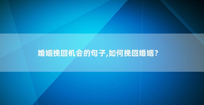 婚姻挽回机会的句子,如何挽回婚姻？