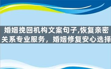 婚姻挽回机构文案句子,恢复亲密关系专业服务，婚姻修复安心选择
