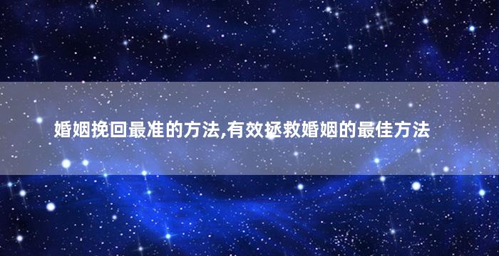 婚姻挽回最准的方法,有效拯救婚姻的最佳方法