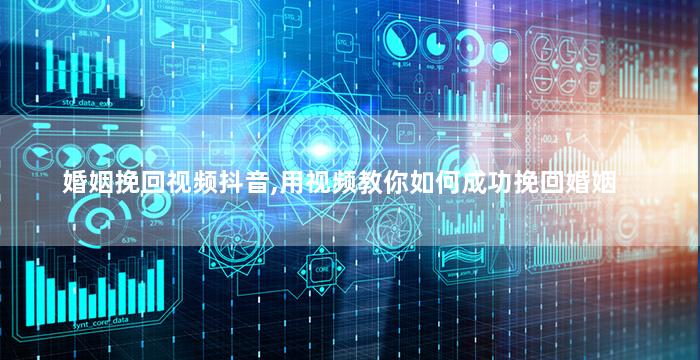 婚姻挽回视频抖音,用视频教你如何成功挽回婚姻