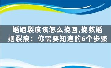 婚姻裂痕该怎么挽回,挽救婚姻裂痕：你需要知道的6个步骤