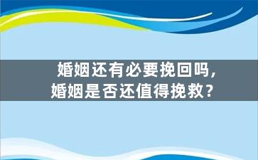 婚姻还有必要挽回吗,婚姻是否还值得挽救？