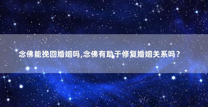 念佛能挽回婚姻吗,念佛有助于修复婚姻关系吗？