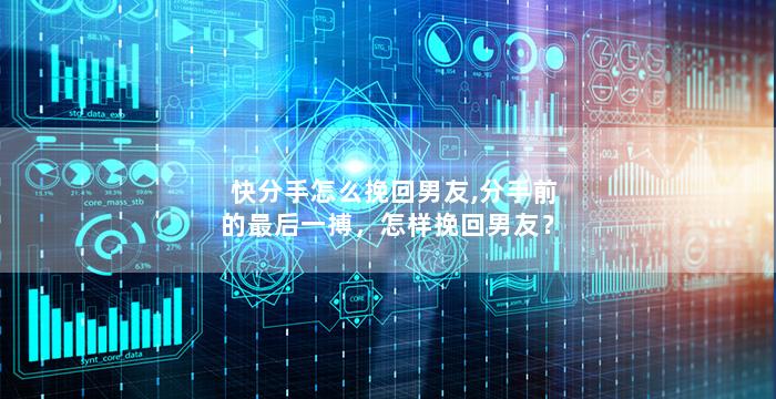 快分手怎么挽回男友,分手前的最后一搏，怎样挽回男友？