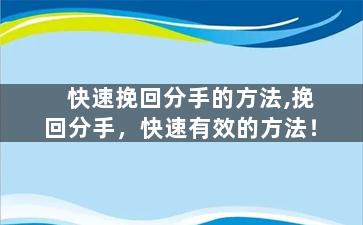 快速挽回分手的方法,挽回分手，快速有效的方法！