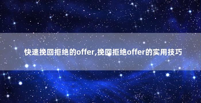 快速挽回拒绝的offer,挽回拒绝offer的实用技巧