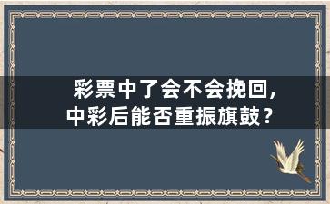 彩票中了会不会挽回,中彩后能否重振旗鼓？