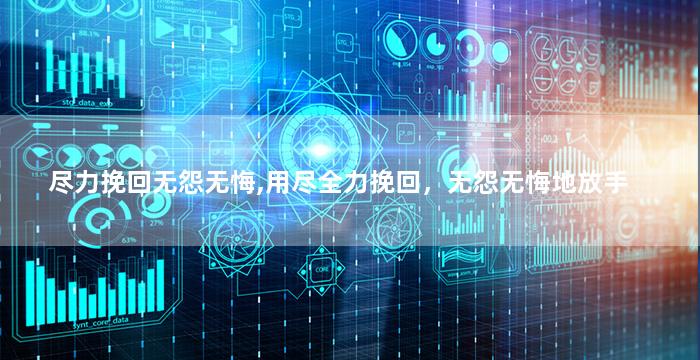 尽力挽回无怨无悔,用尽全力挽回，无怨无悔地放手