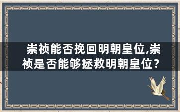 崇祯能否挽回明朝皇位,崇祯是否能够拯救明朝皇位？