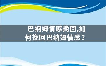 巴纳姆情感挽回,如何挽回巴纳姆情感？