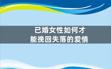 已婚女性如何才能挽回失落的爱情