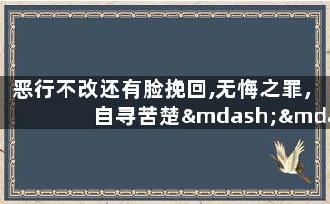 恶行不改还有脸挽回,无悔之罪，自寻苦楚——重蒙恶徒寻求赎罪已迟