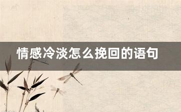 情感冷淡怎么挽回的语句（情感冷淡怎么挽回的语句图片）