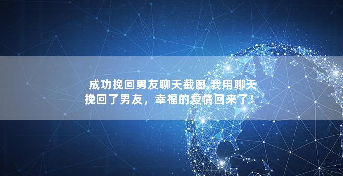 成功挽回男友聊天截图,我用聊天挽回了男友，幸福的爱情回来了！