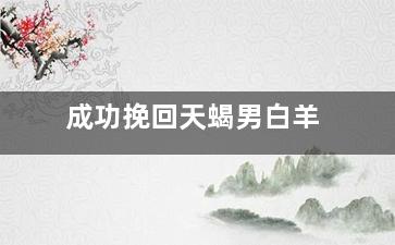 成功挽回天蝎男白羊
