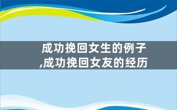 成功挽回女生的例子,成功挽回女友的经历