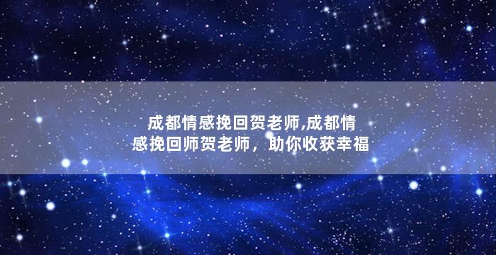 成都情感挽回贺老师,成都情感挽回师贺老师，助你收获幸福