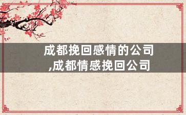 成都挽回感情的公司,成都情感挽回公司