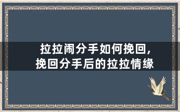 拉拉闹分手如何挽回,挽回分手后的拉拉情缘