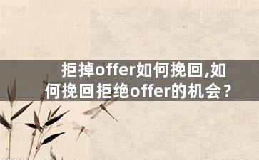 拒掉offer如何挽回,如何挽回拒绝offer的机会？