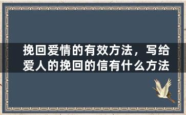 挽回爱情的有效方法，写给爱人的挽回的信有什么方法