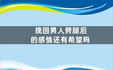 挽回男人劈腿后的感情还有希望吗