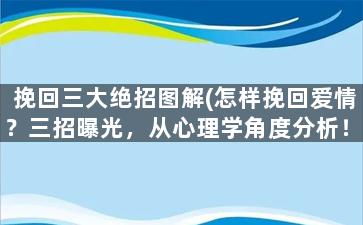 挽回三大绝招图解(怎样挽回爱情？三招曝光，从心理学角度分析！)