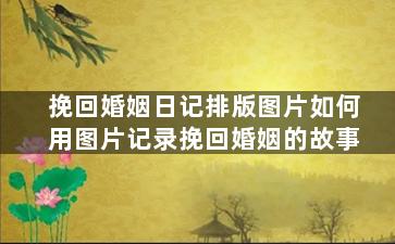 挽回婚姻日记排版图片如何用图片记录挽回婚姻的故事