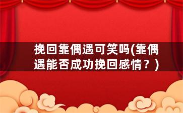 挽回靠偶遇可笑吗(靠偶遇能否成功挽回感情？)
