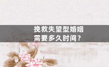 挽救失望型婚姻需要多久时间？