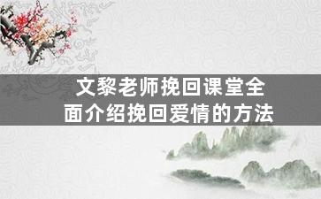 文黎老师挽回课堂全面介绍挽回爱情的方法