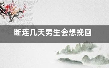 断连几天男生会想挽回