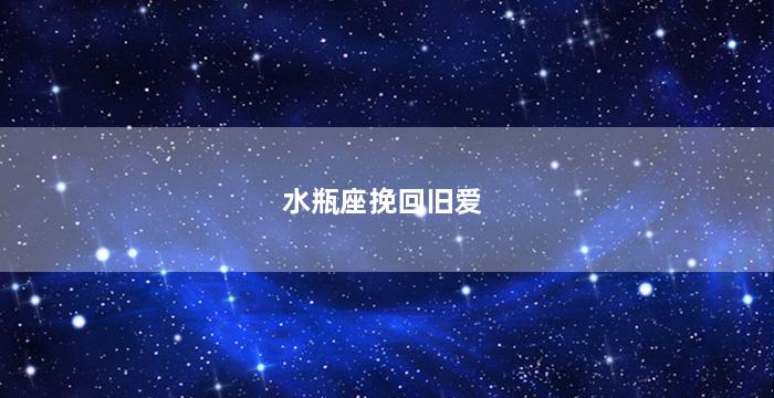 水瓶座挽回旧爱