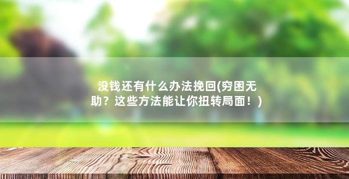 没钱还有什么办法挽回(穷困无助？这些方法能让你扭转局面！)