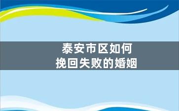泰安市区如何挽回失败的婚姻