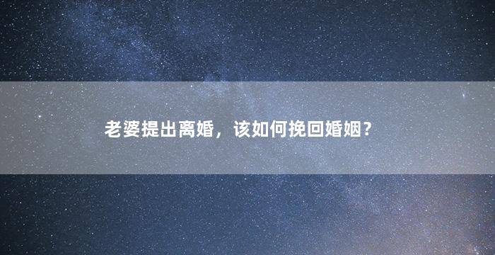 老婆提出离婚，该如何挽回婚姻？