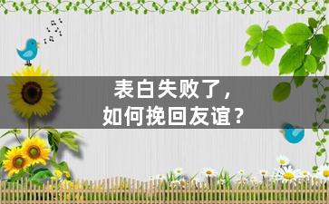 表白失败了，如何挽回友谊？