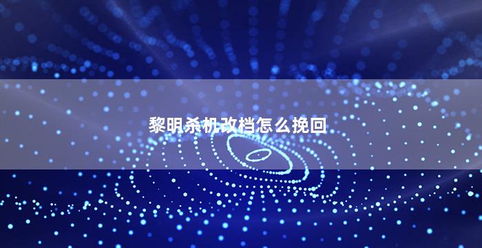 黎明杀机改档怎么挽回