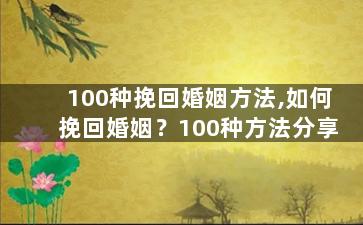 100种挽回婚姻方法,如何挽回婚姻？100种方法分享
