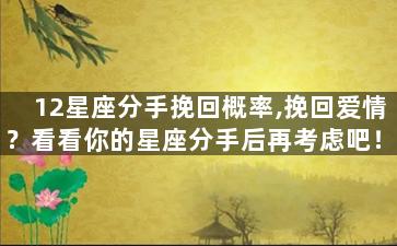 12星座分手挽回概率,挽回爱情？看看你的星座分手后再考虑吧！