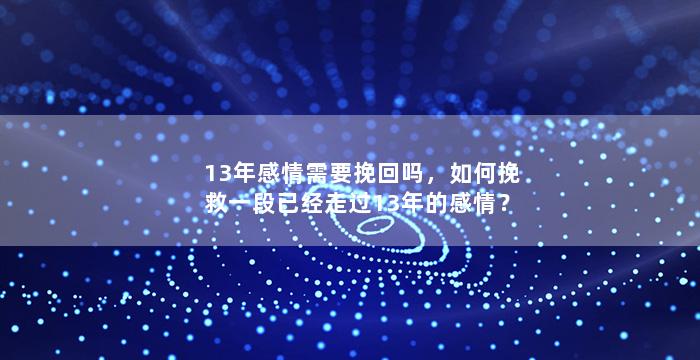 13年感情需要挽回吗，如何挽救一段已经走过13年的感情？