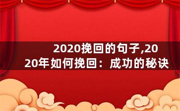 2020挽回的句子,2020年如何挽回：成功的秘诀