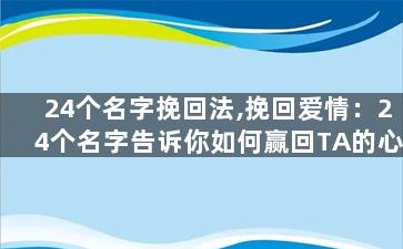 24个名字挽回法,挽回爱情：24个名字告诉你如何赢回TA的心