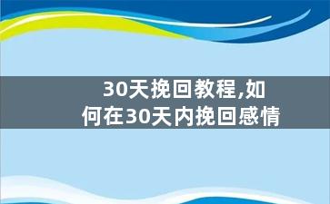 30天挽回教程,如何在30天内挽回感情
