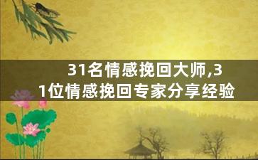 31名情感挽回大师,31位情感挽回专家分享经验