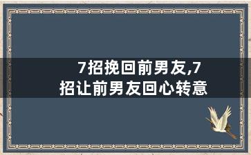 7招挽回前男友,7招让前男友回心转意