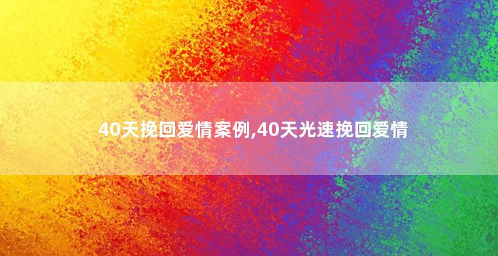 40天挽回爱情案例,40天光速挽回爱情