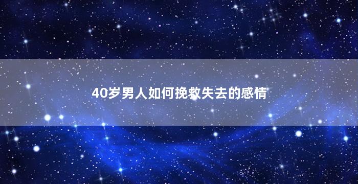 40岁男人如何挽救失去的感情