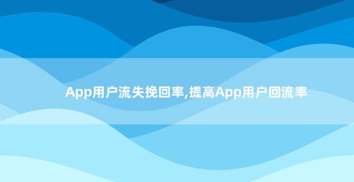 App用户流失挽回率,提高App用户回流率