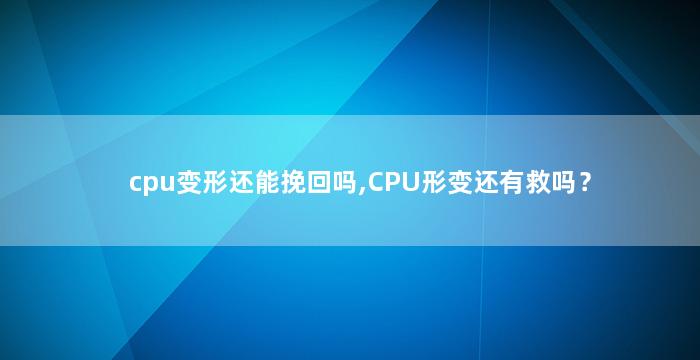 cpu变形还能挽回吗,CPU形变还有救吗？